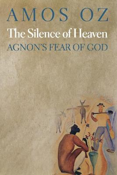 The Silence of Heaven: Agnon's Fear of God by Amos Oz