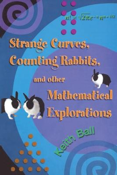 Strange Curves, Counting Rabbits, & Other Mathematical Explorations by Keith Ball