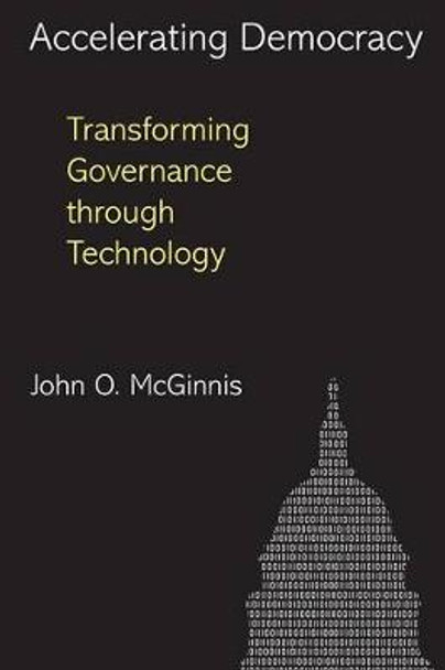 Accelerating Democracy: Transforming Governance Through Technology by John O. McGinnis