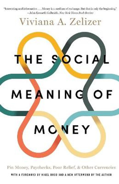 The Social Meaning of Money: Pin Money, Paychecks, Poor Relief, and Other Currencies by Viviana A. Zelizer