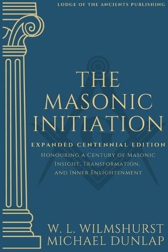 The Masonic Initiation: Expanded Centennial Edition by Michael Dunlap 9781763797703