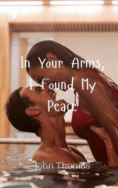 In Your Arms, I Found My Peace by John Thomas 9789908009476
