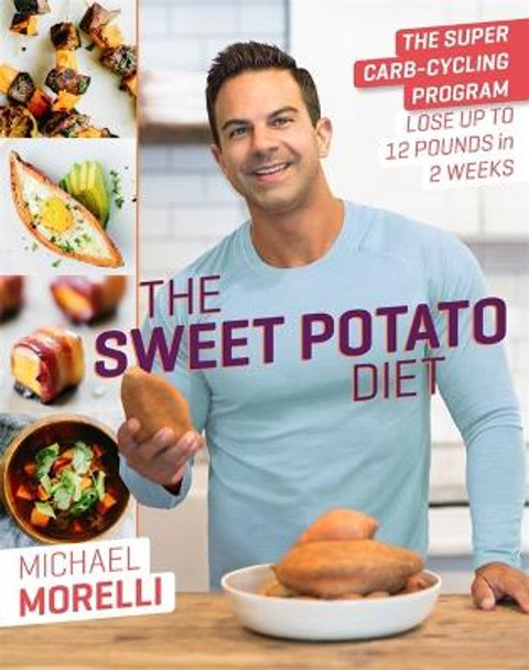 The Sweet Potato Diet: The Super Carb-Cycling Program to Lose Up to 12 Pounds in 2 Weeks by Michael Morelli