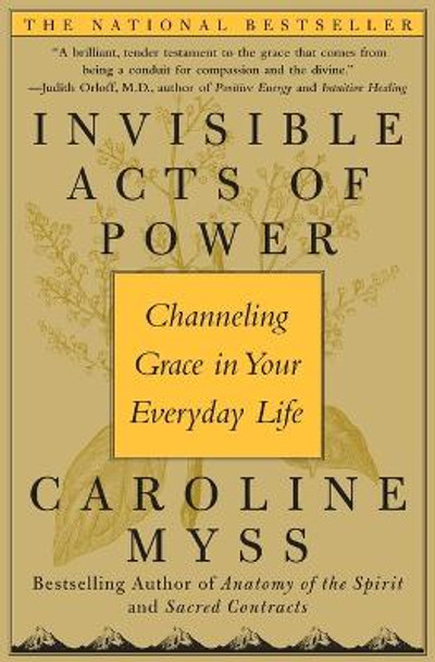 Invisible Acts of Power: Channeling Grace in Your Everyday Life by Caroline Myss