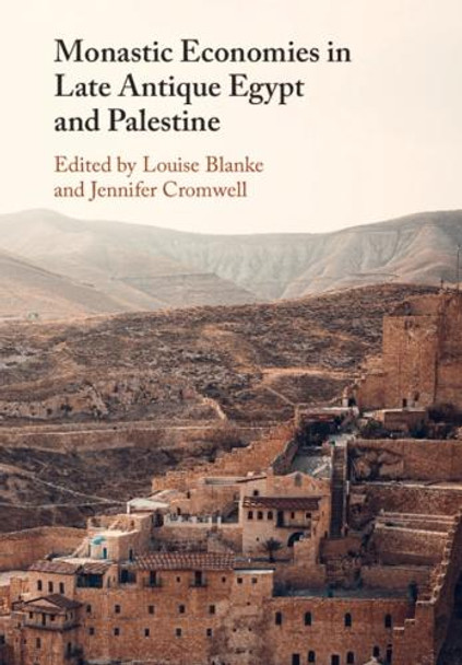 Monastic Economies in Late Antique Egypt and Palestine by Louise Blanke 9781009278942