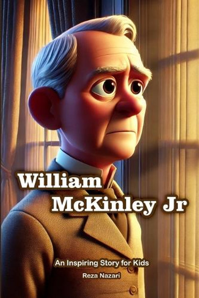 The Story of William McKinley: An Inspiring Story for Kids by Reza Nazari 9798894446516