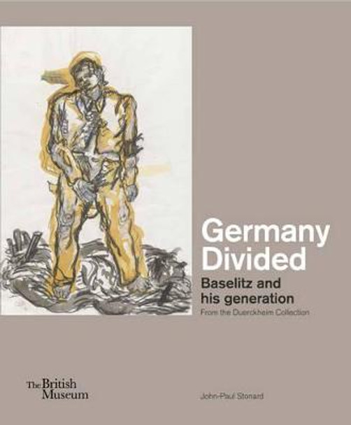 Germany Divided: Baselitz and his generation: From the Duerckheim Collection by John-Paul Stonard