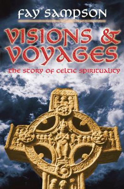 Visions and Voyages: The Story of Celtic Spirituality by Fay Sampson