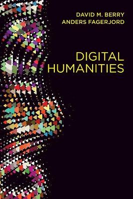 Digital Humanities: Knowledge and Critique in a Digital Age David M. Berry 9780745697666