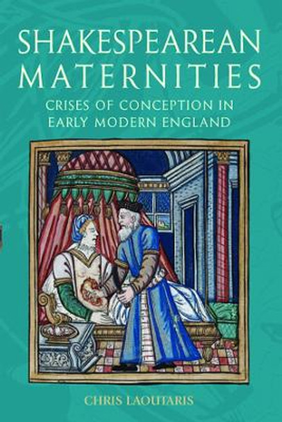 Shakespearean Maternities: Crises of Conception in Early Modern England by Chris Laoutaris