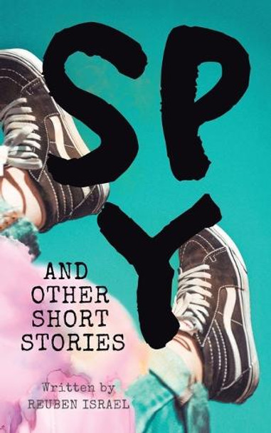 Spy and Other Short Stories by Reuben Israel 9781543766943