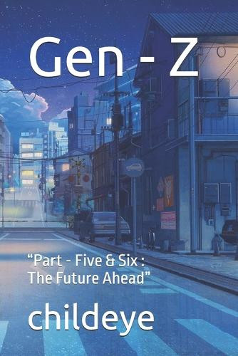 Gen - Z: "Part - Five & Six: The Future Ahead" by Childeye 9788198124623