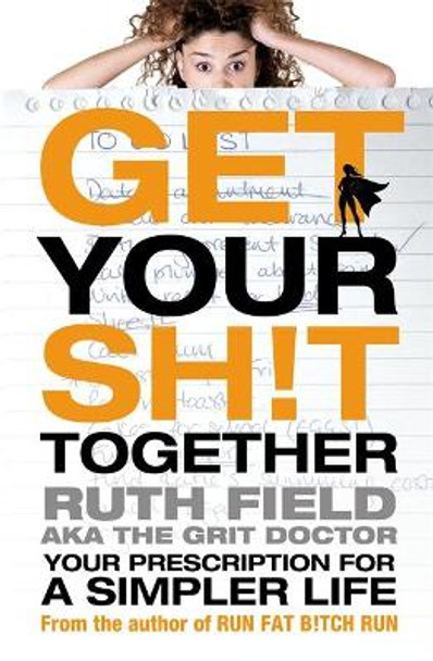 Get Your Sh!t Together: Your Prescription for a Simpler Life Ruth Field 9780751550498