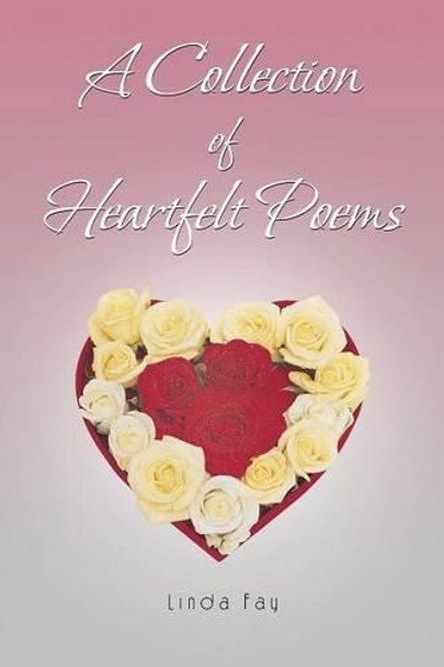 A Collection of Heartfelt Poems by Linda Fay 9781490706856