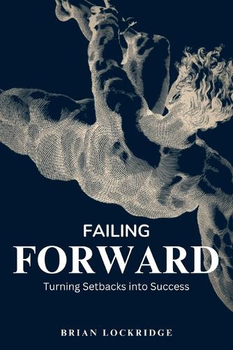Failing Forward: Turning Setbacks into Success by Brian Lockridge 9798990703902