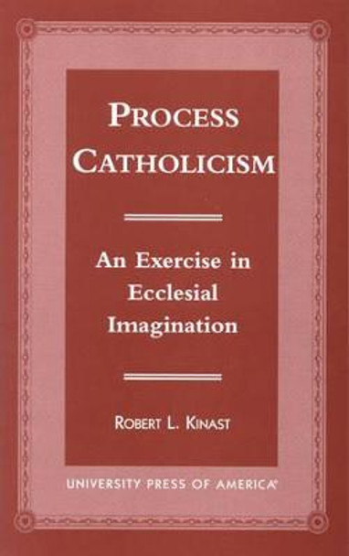 Process Catholicism: An Exercise in Ecclesial Imagination by Robert L. Kinast