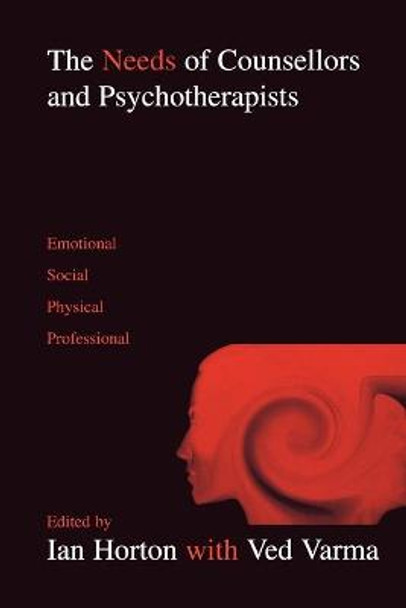 The Needs of Counsellors and Psychotherapists: Emotional, Social, Physical, Professional by Ian Horton