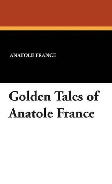 Golden Tales of Anatole France by Anatole France 9781434495501