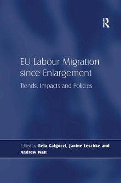 EU Labour Migration since Enlargement: Trends, Impacts and Policies by Bela Galgoczi