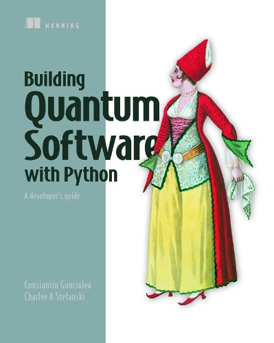 Building Quantum Software in Python: A Developer's Guide by Constantin Gonciulea 9781633437630
