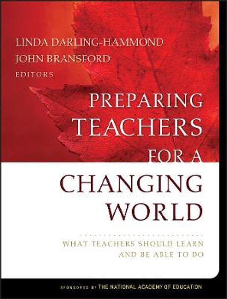 Preparing Teachers for a Changing World: What Teachers Should Learn and Be Able to Do by Linda Darling-Hammond