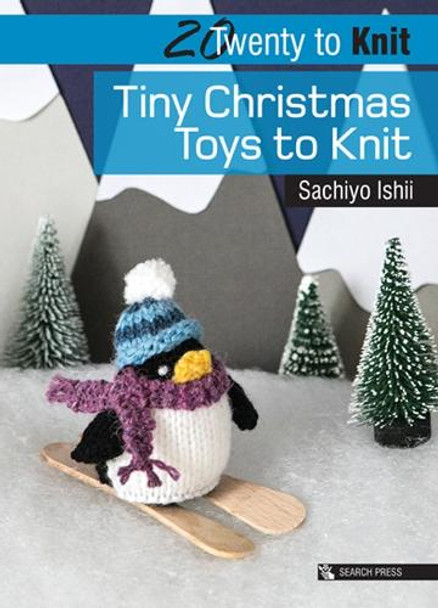 20 to Knit: Tiny Christmas Toys to Knit by Sachiyo Ishii 9781782215363