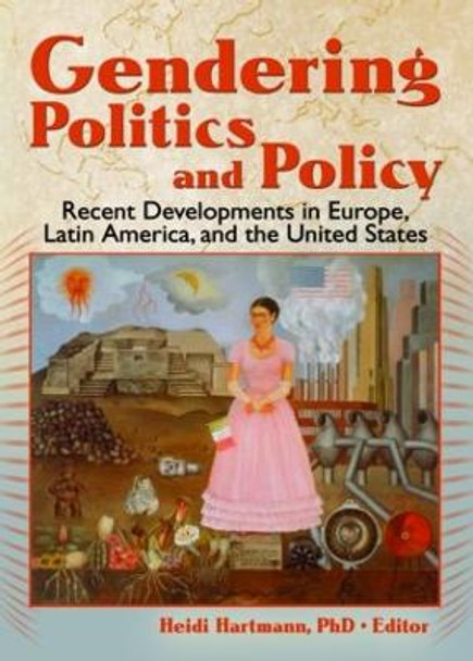 Gendering Politics and Policy: Recent Developments in Europe, Latin America, and the United States by Heidi I. Hartmann