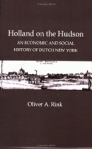 Holland on the Hudson: An Economic and Social History of Dutch New York by Oliver A. Rink