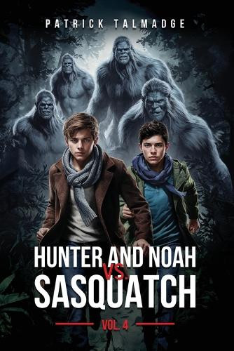 Hunter and Noah vs. Sasquatch Vol 4. by Patrick Talmadge 9781955471978