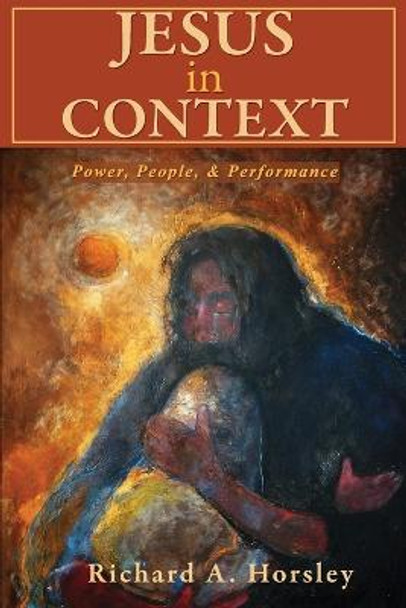 Jesus in Context: Power, People, and Performance by Richard A. Horsley