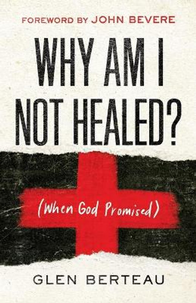 Why Am I Not Healed?: (When God Promised) by Glen Berteau