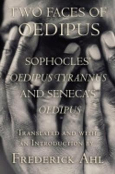Two Faces of Oedipus: Sophocles' &quot;Oedipus Tyrannus&quot; and Seneca's &quot;Oedipus&quot; by Sophocles