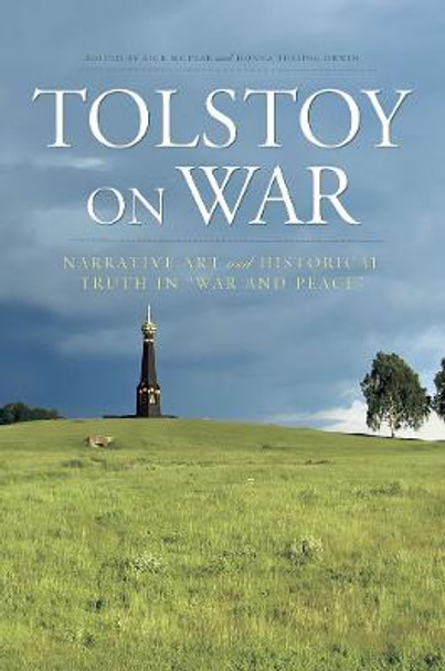 Tolstoy On War: Narrative Art and Historical Truth in &quot;War and Peace&quot; by Rick McPeak