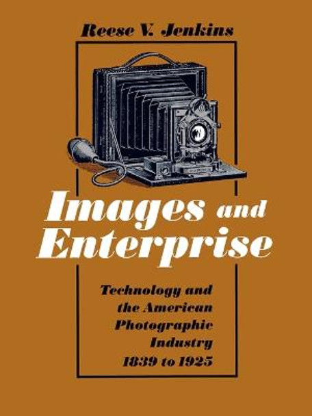 Images and Enterprise: Technology and the American Photographic Industry, 1839-1925 by Reese V. Jenkins