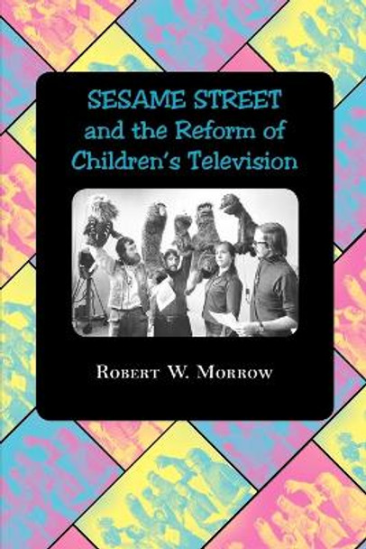 &quot;Sesame Street&quot; and the Reform of Children's Television by Robert W. Morrow