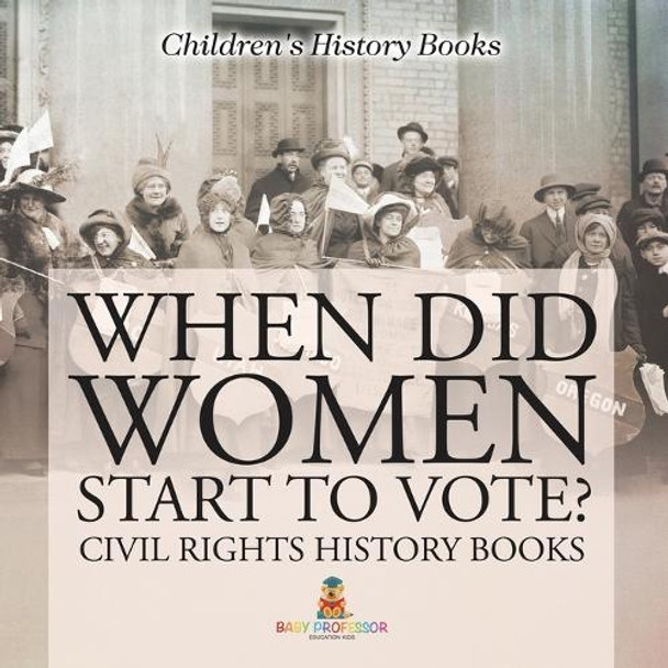 When Did Women Start to Vote? Civil Rights History Books Children's History Books by Baby Professor 9798869430021