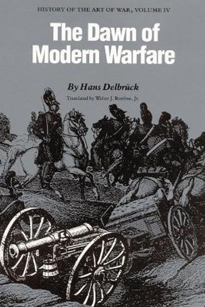 The Dawn of Modern Warfare: History of the Art of War, Volume IV by Hans Delbruck