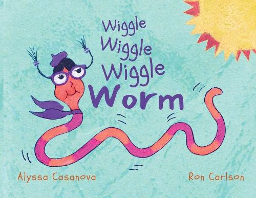 Wiggle Wiggle Wiggle Worm by Alyssa Casanova 9798986802671