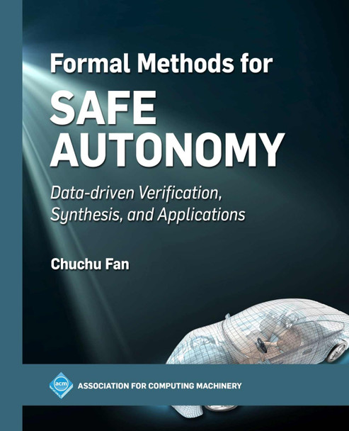 Formal Methods for Safe Autonomy: Data-driven Verification, Synthesis, and Applications by Chuchu Fan 9798400708657