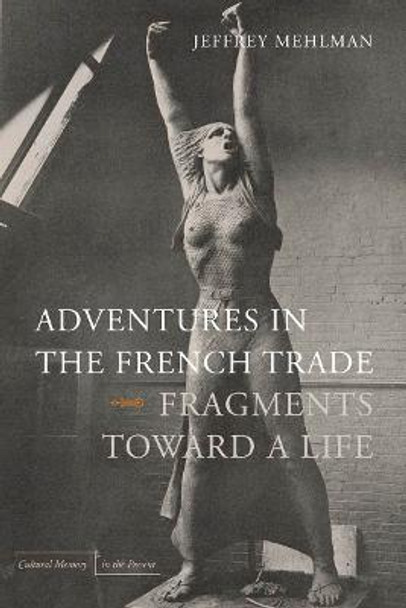 Adventures in the French Trade: Fragments Toward a Life by Jeffrey Mehlman