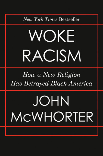 Woke Racism: How a New Religion Has Betrayed Black America by John McWhorter 9780593423066