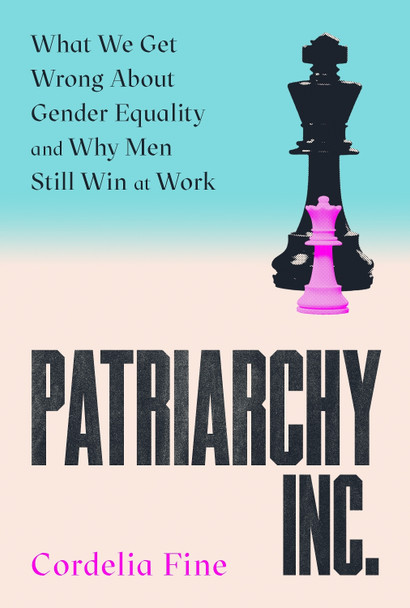Patriarchy Inc.: Exposing Inequality at Work and Why Men Still Rule by Cordelia Fine 9781838953355