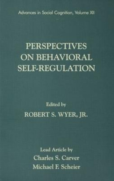 Perspectives on Behavioral Self-Regulation: Advances in Social Cognition, Volume XII by Robert S. Wyer