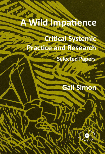 A Wild Impatience. Critical Systemic Practice and Research.: Selected Papers by Gail Simon 9780993072369