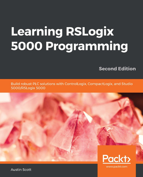 Learning RSLogix 5000 Programming -: Building robust PLC solutions with ControlLogix, CompactLogix, Emulate 5000, and RSLogix 5000 by Austin Michael Scott 9781789532463