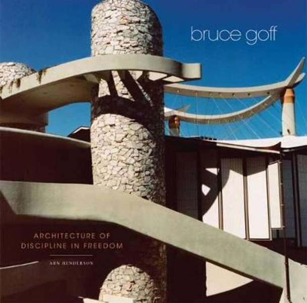Bruce Goff: Architecture of Discipline in Freedom by Arn Henderson