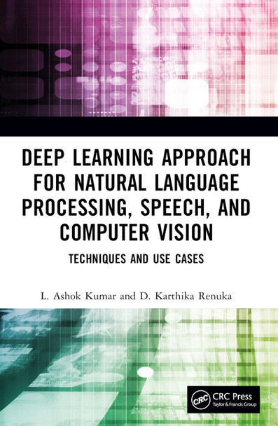 Deep Learning Approach for Natural Language Processing, Speech, and Computer Vision: Techniques and Use Cases by L. Ashok Kumar 9781032391663