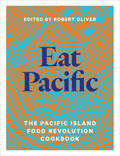 Eat Pacific: The Pacific Island Food Revolution Cookbook by Robert Oliver 9781991016805