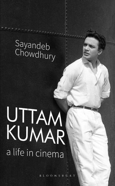 Uttam Kumar: A Life in Cinema by Sayandeb Chowdhury 9789390358939
