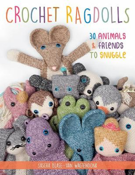 Crochet Ragdolls: 30 Animals and Friends to Snuggle by Sascha Blase Van Wagtendonk